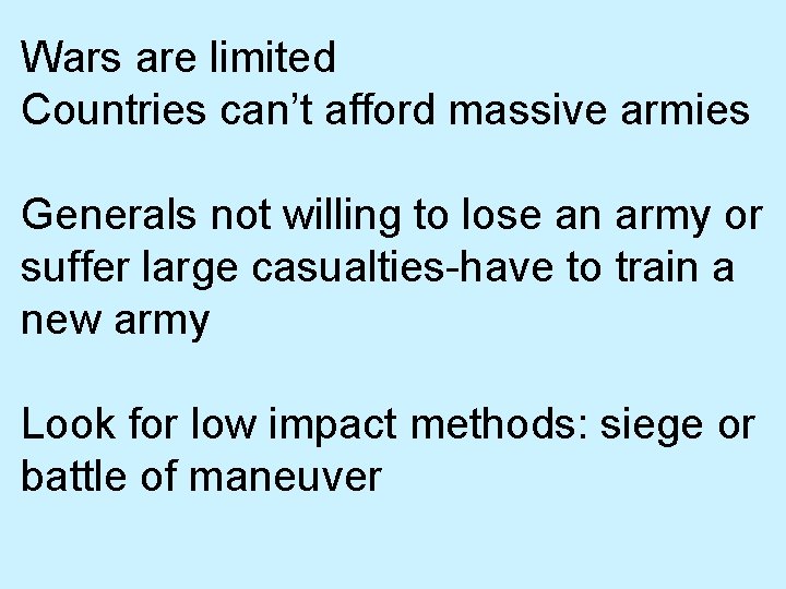 Wars are limited Countries can’t afford massive armies Generals not willing to lose an