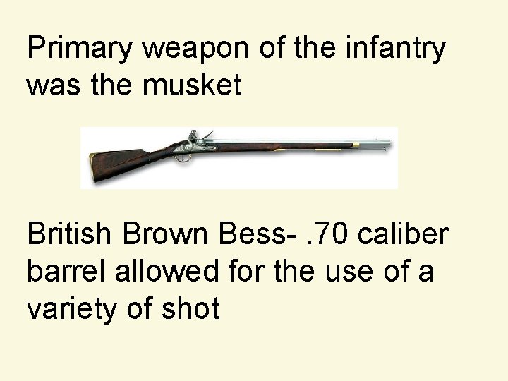 Primary weapon of the infantry was the musket British Brown Bess-. 70 caliber barrel