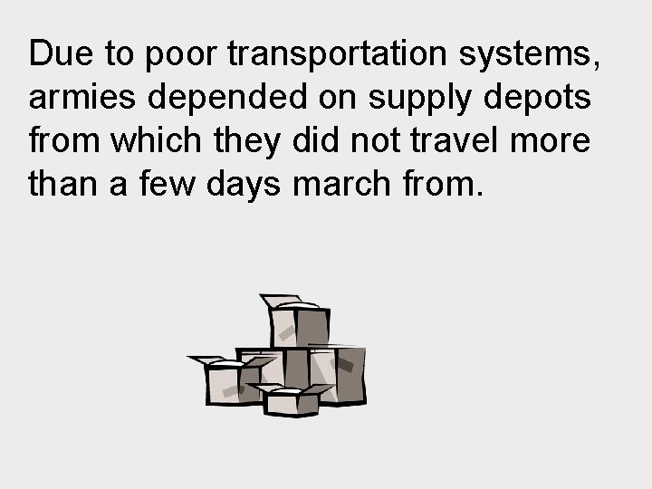 Due to poor transportation systems, armies depended on supply depots from which they did