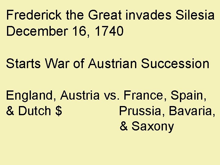 Frederick the Great invades Silesia December 16, 1740 Starts War of Austrian Succession England,