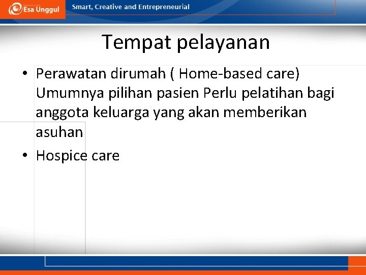 Tempat pelayanan • Perawatan dirumah ( Home-based care) Umumnya pilihan pasien Perlu pelatihan bagi