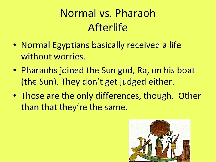 Normal vs. Pharaoh Afterlife • Normal Egyptians basically received a life without worries. •