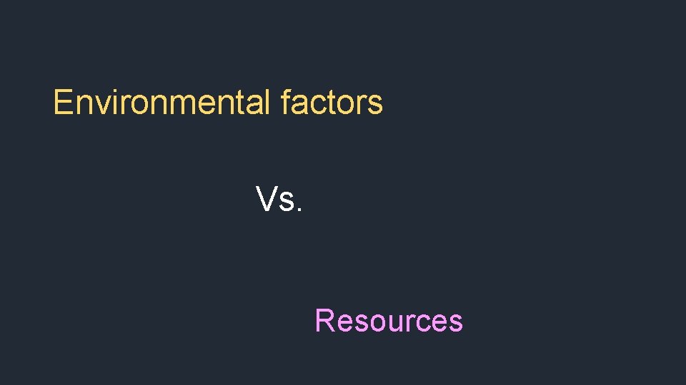 Environmental factors Vs. Resources 