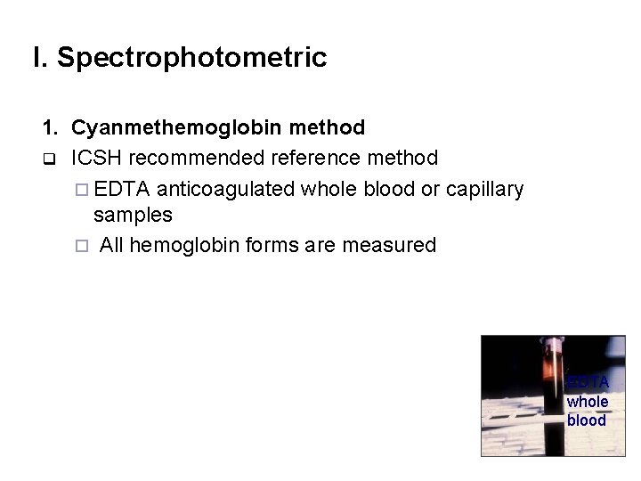 I. Spectrophotometric 1. Cyanmethemoglobin method q ICSH recommended reference method ¨ EDTA anticoagulated whole