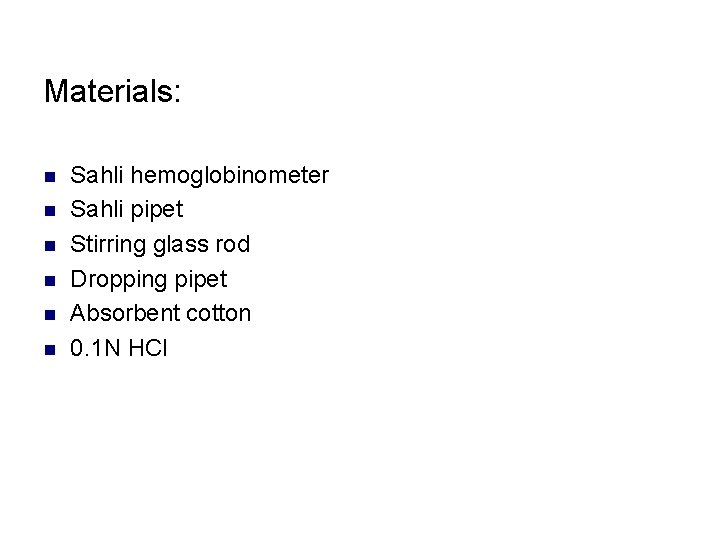 Materials: n n n Sahli hemoglobinometer Sahli pipet Stirring glass rod Dropping pipet Absorbent