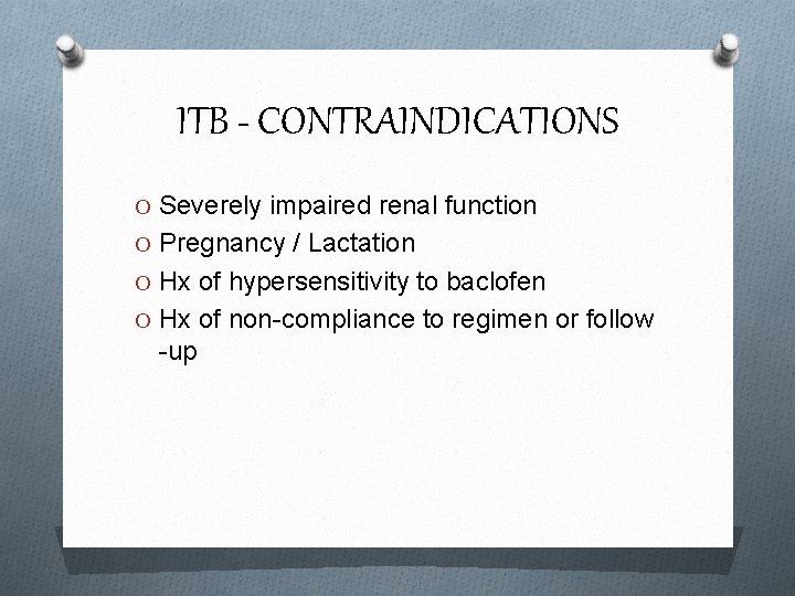 ITB - CONTRAINDICATIONS O Severely impaired renal function O Pregnancy / Lactation O Hx