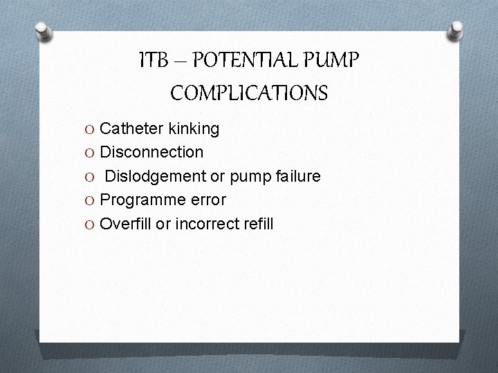 ITB – POTENTIAL PUMP COMPLICATIONS O Catheter kinking O Disconnection O Dislodgement or pump