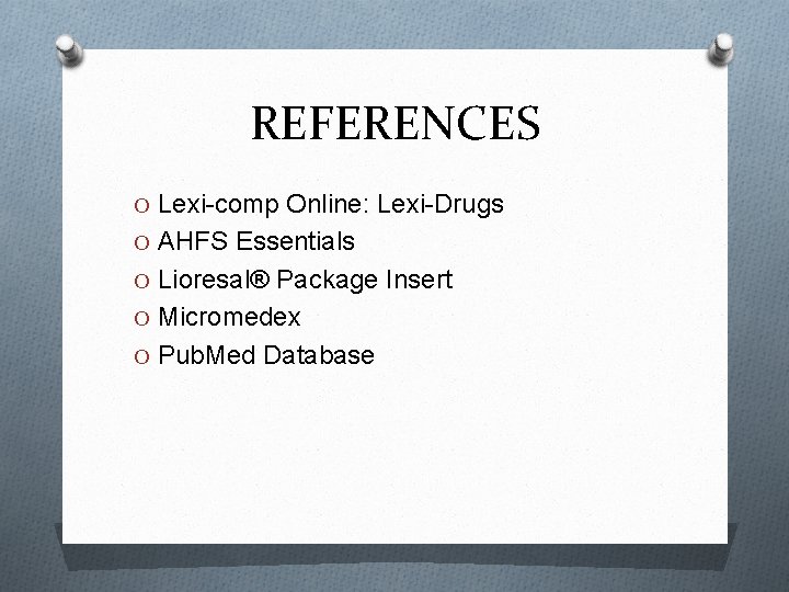 REFERENCES O Lexi-comp Online: Lexi-Drugs O AHFS Essentials O Lioresal® Package Insert O Micromedex