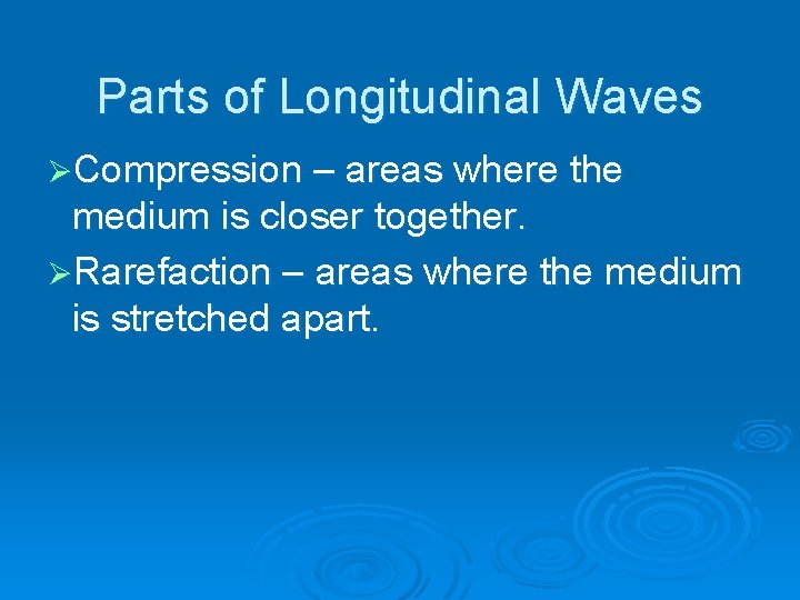 Parts of Longitudinal Waves ØCompression – areas where the medium is closer together. ØRarefaction