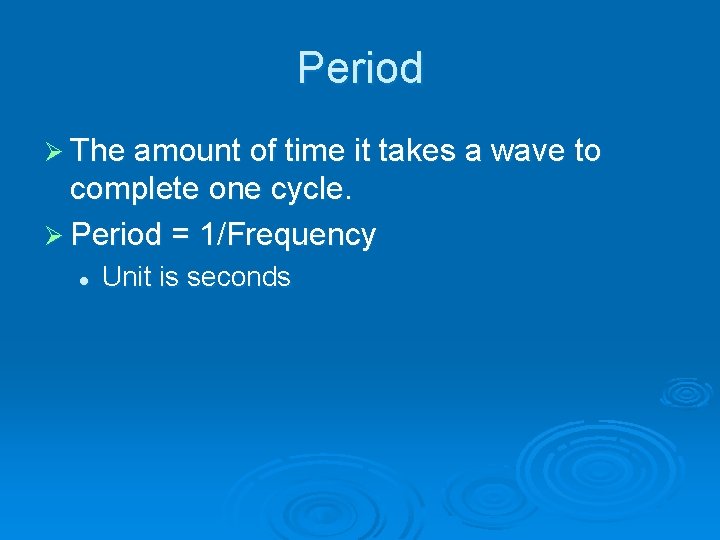 Period Ø The amount of time it takes a wave to complete one cycle.