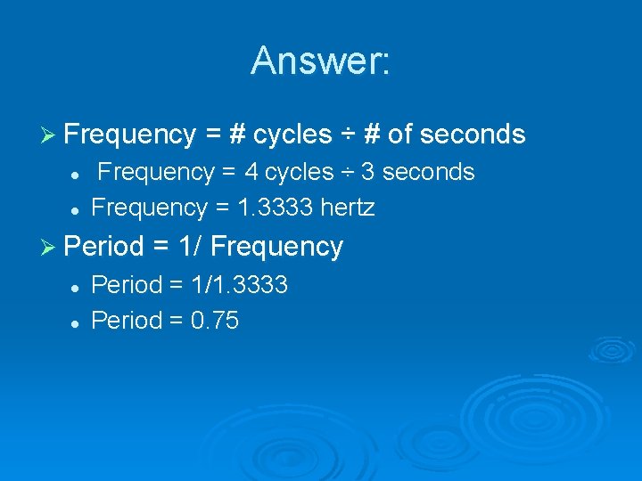 Answer: Ø Frequency = # cycles ÷ # of seconds l l Frequency =