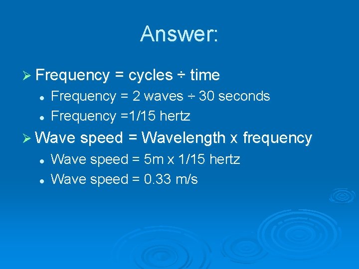Answer: Ø Frequency = cycles ÷ time l l Frequency = 2 waves ÷
