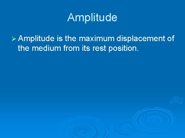 Amplitude Ø Amplitude is the maximum displacement of the medium from its rest position.