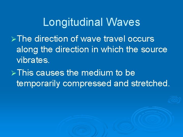 Longitudinal Waves ØThe direction of wave travel occurs along the direction in which the