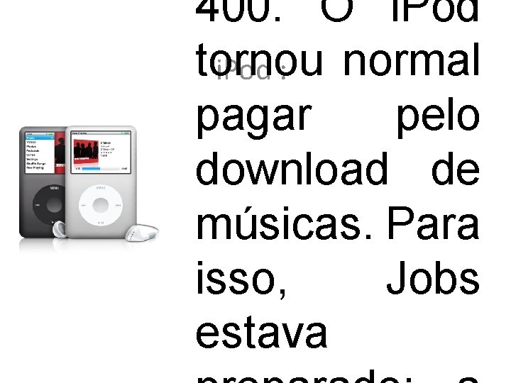 400. O i. Pod tornou normal i. Pod : pagar pelo download de músicas.