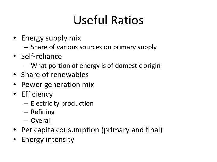 Useful Ratios • Energy supply mix – Share of various sources on primary supply