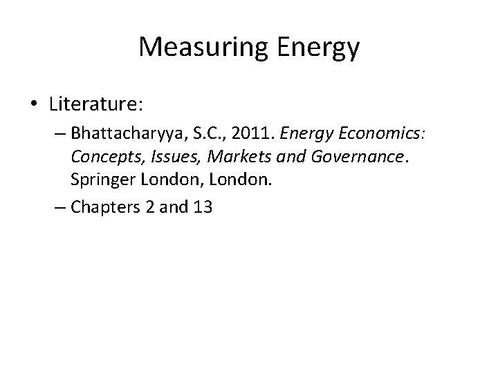 Measuring Energy • Literature: – Bhattacharyya, S. C. , 2011. Energy Economics: Concepts, Issues,