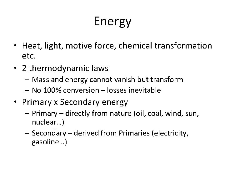 Energy • Heat, light, motive force, chemical transformation etc. • 2 thermodynamic laws –