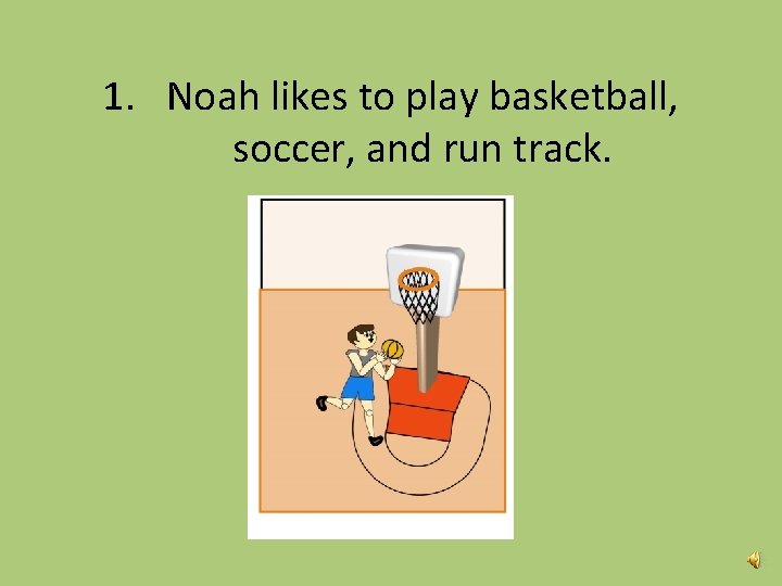 1. Noah likes to play basketball, soccer, and run track. 