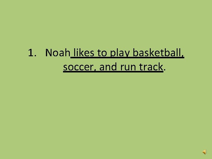 1. Noah likes to play basketball, soccer, and run track. 