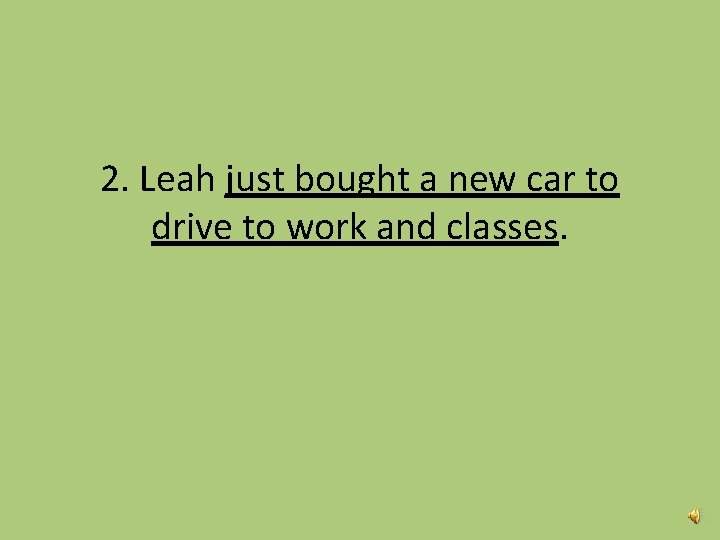 2. Leah just bought a new car to drive to work and classes. 