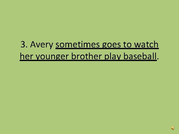 3. Avery sometimes goes to watch her younger brother play baseball. 