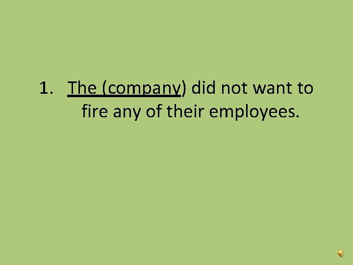 1. The (company) did not want to fire any of their employees. 