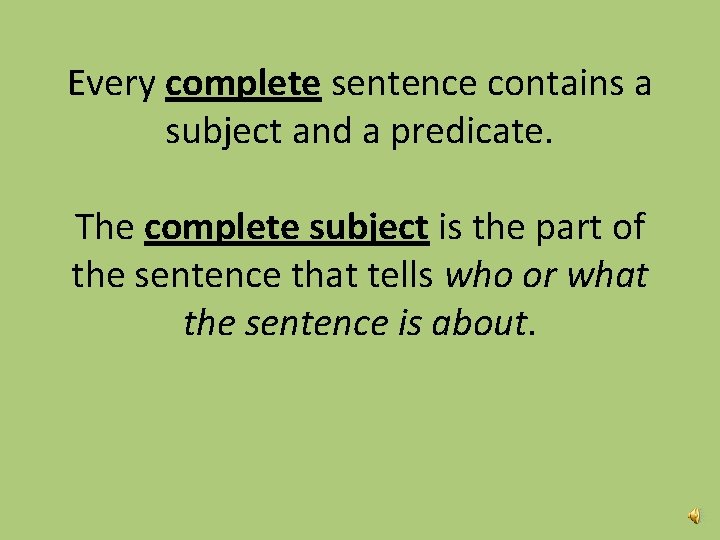 Every complete sentence contains a subject and a predicate. The complete subject is the