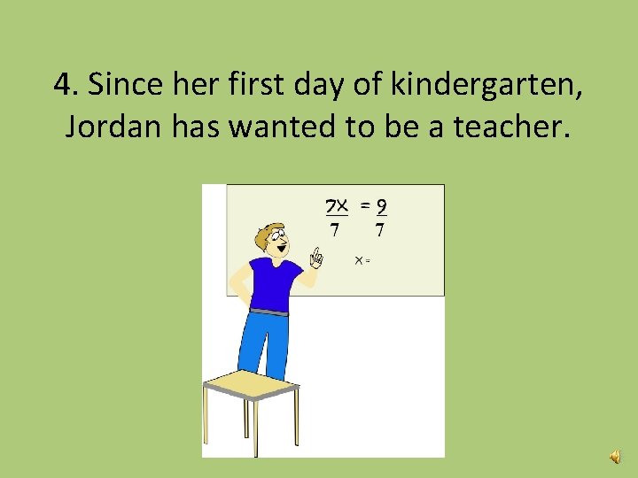 4. Since her first day of kindergarten, Jordan has wanted to be a teacher.