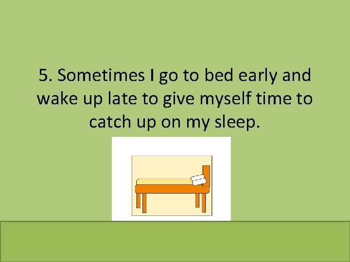 5. Sometimes I go to bed early and wake up late to give myself