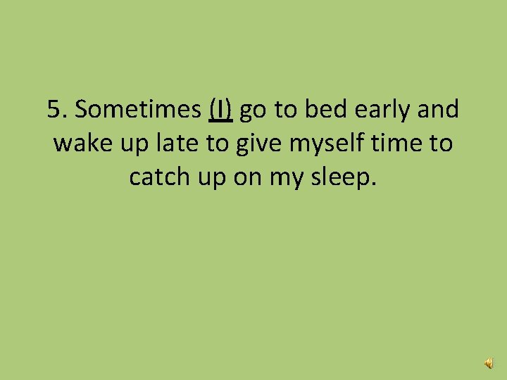 5. Sometimes (I) go to bed early and wake up late to give myself