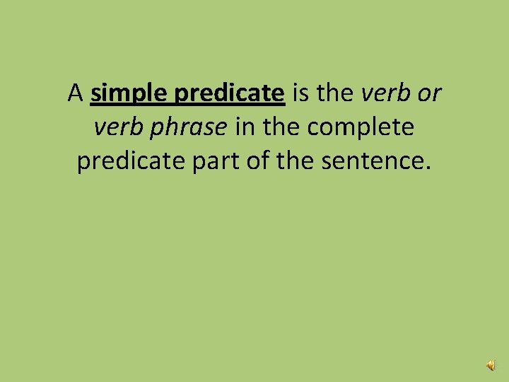 A simple predicate is the verb or verb phrase in the complete predicate part