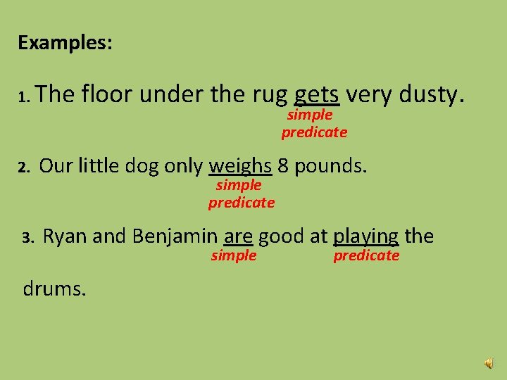 Examples: 1. The floor under the rug gets very dusty. simple predicate 2. Our