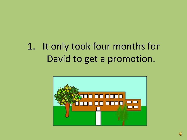 1. It only took four months for David to get a promotion. 