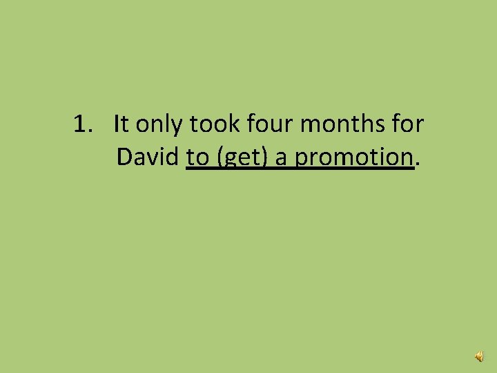 1. It only took four months for David to (get) a promotion. 