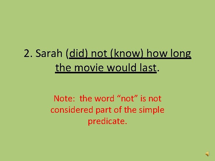 2. Sarah (did) not (know) how long the movie would last. Note: the word