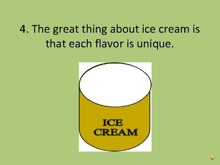 4. The great thing about ice cream is that each flavor is unique. 