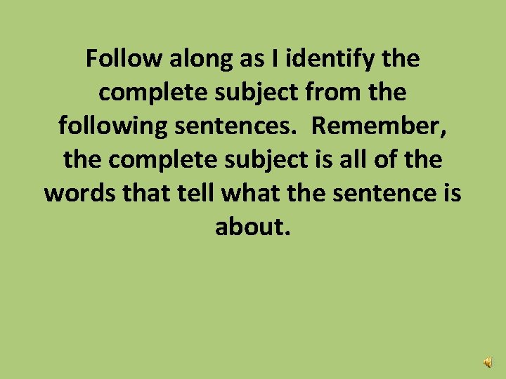 Follow along as I identify the complete subject from the following sentences. Remember, the