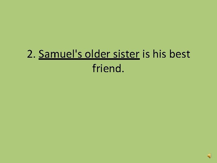 2. Samuel's older sister is his best friend. 