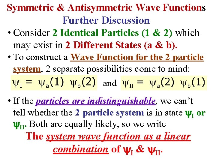 Symmetric & Antisymmetric Wave Functions Further Discussion • Consider 2 Identical Particles (1 &