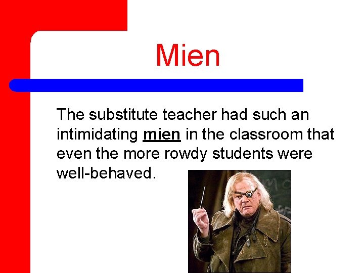 Mien The substitute teacher had such an intimidating mien in the classroom that even