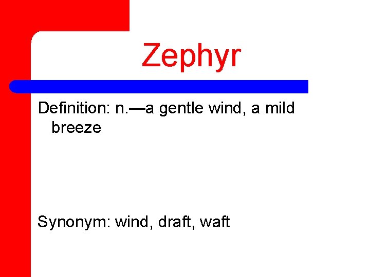 Zephyr Definition: n. —a gentle wind, a mild breeze Synonym: wind, draft, waft 