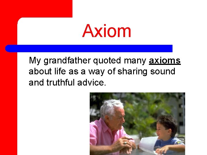 Axiom My grandfather quoted many axioms about life as a way of sharing sound
