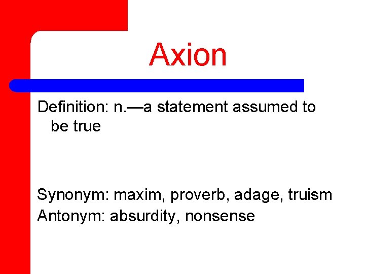Axion Definition: n. —a statement assumed to be true Synonym: maxim, proverb, adage, truism