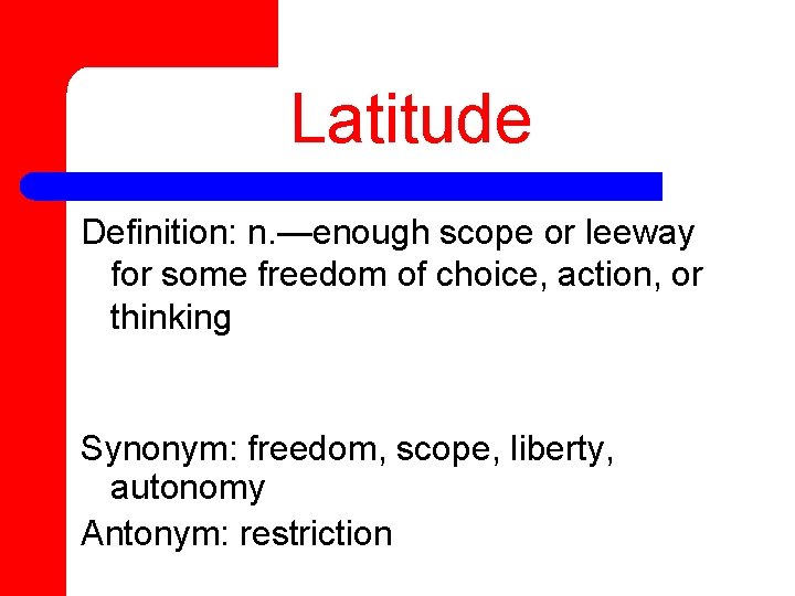 Latitude Definition: n. —enough scope or leeway for some freedom of choice, action, or