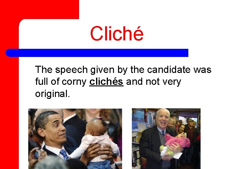 Cliché The speech given by the candidate was full of corny clichés and not