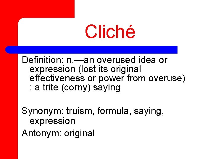 Cliché Definition: n. —an overused idea or expression (lost its original effectiveness or power