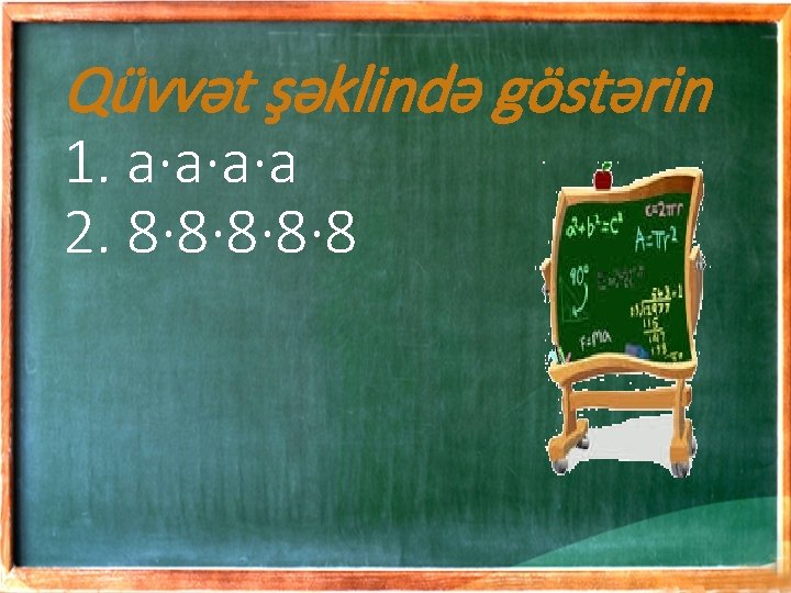 Qüvvət şəklində göstərin 1. a·a·a·a 2. 8· 8· 8 