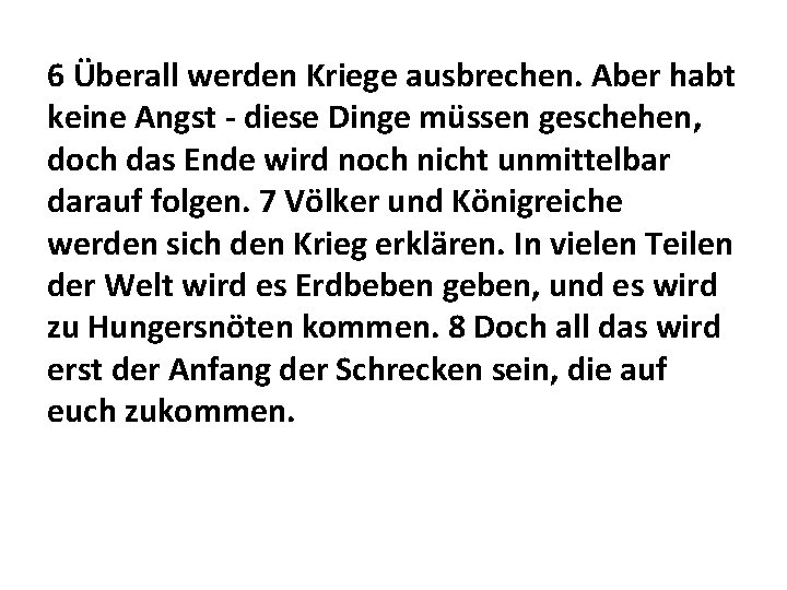 6 Überall werden Kriege ausbrechen. Aber habt keine Angst - diese Dinge müssen geschehen,