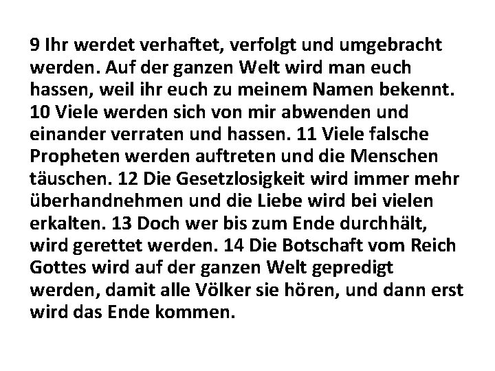 9 Ihr werdet verhaftet, verfolgt und umgebracht werden. Auf der ganzen Welt wird man